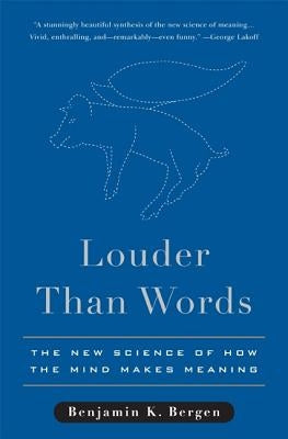 Louder Than Words: The New Science of How the Mind Makes Meaning by Bergen, Benjamin K.