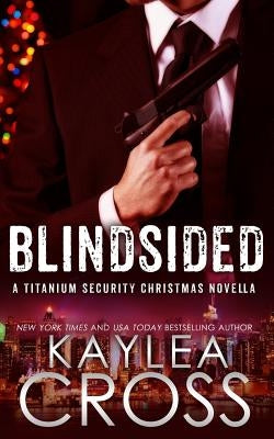 Blindsided: A Titanium Security Christmas Novella by Cross, Kaylea