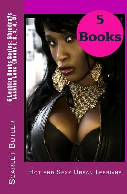 5 Lesbian Books Series: Shondra's Lesbian Love (Books 1, 2, 3, 4, 5): Hot and Sexy Urban Lesbians by Butler, Scarlet