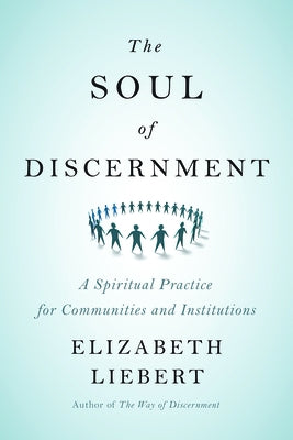 The Soul of Discernment: A Spiritual Practice for Communities and Institutions by Liebert, Elizabeth