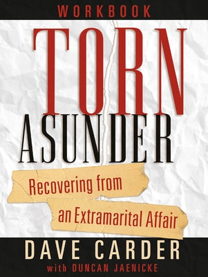 Torn Asunder Workbook: Recovering from an Extramarital Affair by Carder, Dave