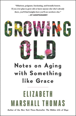 Growing Old: Notes on Aging with Something Like Grace by Thomas, Elizabeth Marshall