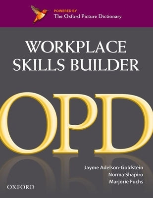 Oxford Picture Dictionary Workplace Skills Builder: Oxford Picture Dictionary Workplace Skills Builder by Adelson-Goldstein, Jayme