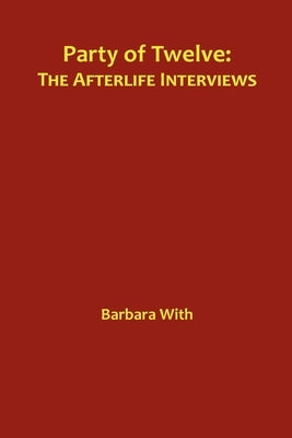 Party of Twelve: The Afterlife Interviews by With, Barbara