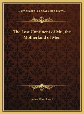 The Lost Continent of Mu, the Motherland of Men by Churchward, James