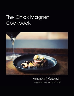 The Chick Magnet Cookbook by Gravatt, Andrea R.