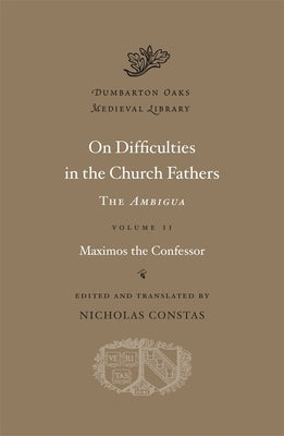 On Difficulties in the Church Fathers: The Ambigua by Maximos the Confessor