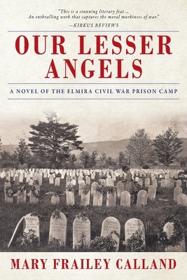 Our Lesser Angels: A Novel of the Elmira Civil War Prison Camp by Calland, Mary Frailey