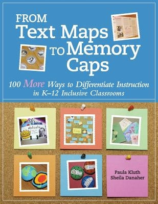 From Text Maps to Memory Caps: 100 More Ways to Differentiate Instruction in K-12 Inclusive Classrooms by Kluth, Paula