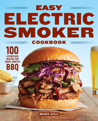 Easy Electric Smoker Cookbook: 100 Effortless Recipes for Crave-Worthy BBQ by Gill, Marc