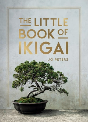 The Little Book of Ikigai: An Introduction to the Japanese Philosophy of Leading a Happy and Meaningful Life by Peters, Jo