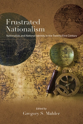 Frustrated Nationalism: Nationalism and National Identity in the Twenty-First Century by Mahler, Gregory S.