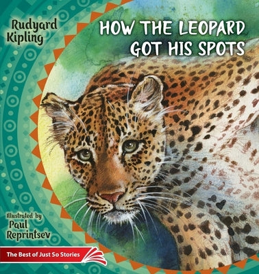 How the Leopard Got His Spots: The Best of Just So Stories by Kipling, Rudyard