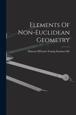 Elements Of Non-euclidean Geometry by Duncan m'Laren Young Sommerville