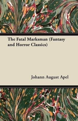 The Fatal Marksman (Fantasy and Horror Classics) by Apel, Johann August