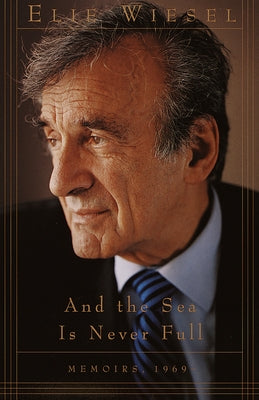 And the Sea Is Never Full: Memoirs, 1969- by Wiesel, Elie