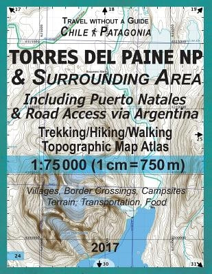 2017 Torres del Paine NP & Surrounding Area Including Puerto Natales & Road Access via Argentina Trekking/Hiking/Walking Topographic Map Atlas 1: 7500 by Mazitto, Sergio