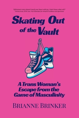 Skating Out of the Vault: A Trans Woman's Escape from the Game of Masculinity by Brinker, Brianne
