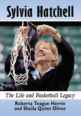 Sylvia Hatchell: The Life and Basketball Legacy by Herrin, Roberta Teague