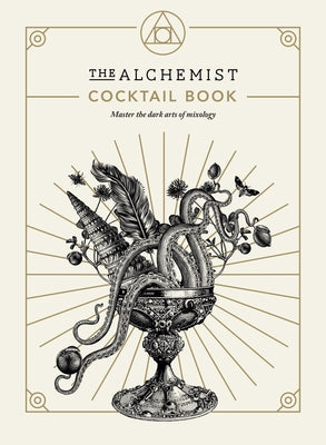 The Alchemist Cocktail Book: Master the Dark Arts of Mixology by The Alchemist