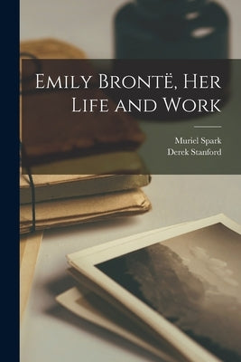 Emily Bront?, Her Life and Work by Spark, Muriel