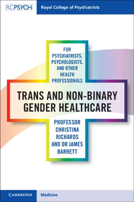 Trans and Non-Binary Gender Healthcare for Psychiatrists, Psychologists, and Other Health Professionals by Richards, Christina