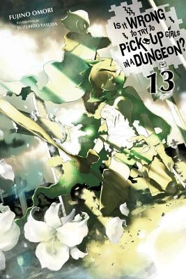 Is It Wrong to Try to Pick Up Girls in a Dungeon?, Vol. 13 (Light Novel) by Omori, Fujino