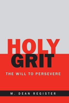 Holy Grit: The Will to Persevere by Register, M. Dean