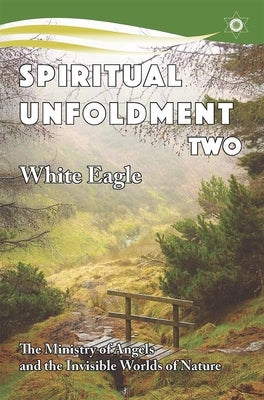 Spiritual Unfoldment 2: The Ministry of Angels and the Invisible Worlds of Nature by White Eagle