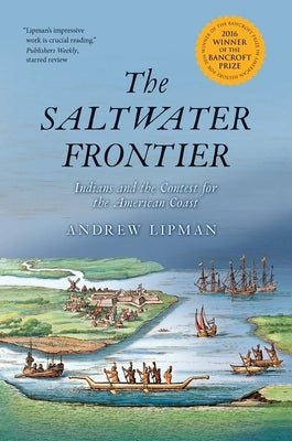 The Saltwater Frontier: Indians and the Contest for the American Coast by Lipman, Andrew