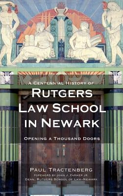 A Centennial History of Rutgers Law School in Newark: Opening a Thousand Doors by Tractenberg, Paul