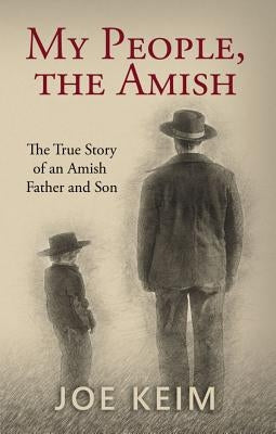 My People, the Amish: The True Story of an Amish Father and Son by Keim, Joe