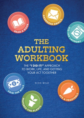 The Adulting Workbook: The I Did It! Approach to Work, Life, and Getting Your Act Together by Wild, Elsie