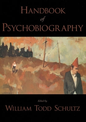 Handbook of Psychobiography by Schultz, William Todd