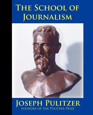 The School of Journalism in Columbia University: The Book that Transformed Journalism from a Trade into a Profession by Pulitzer, Joseph
