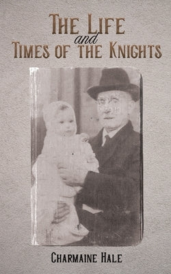 The Life and Times of the Knights by Hale, Charmaine