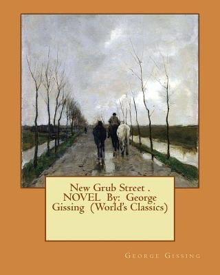 New Grub Street . NOVEL By: George Gissing (World's Classics) by Gissing, George