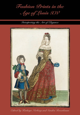 Fashion Prints in the Age of Louis XIV: Interpreting the Art of Elegance by Norberg, Kathryn