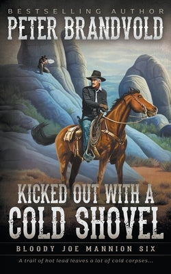 Kicked Out With A Cold Shovel: Classic Western Series by Brandvold, Peter