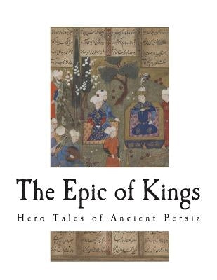 The Epic of Kings: Hero Tales of Ancient Persia by Zimmern, Helen