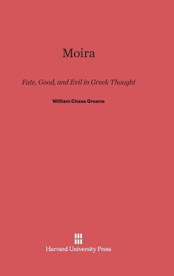 Moira, Fate, Good, and Evil in Greek Thought: Fate, Good, and Evil in Greek Thought by Greene, William Chase