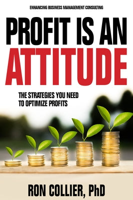 Profit Is an Attitude: The Strategies You Need to Optimize Profits by Collier, Ron