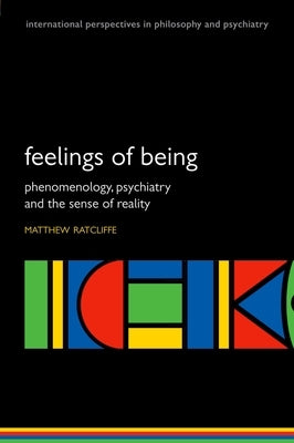 Feelings of Being: Phenomenology, Psychiatry and the Sense of Reality by Ratcliffe, Matthew