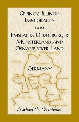 Quincy, Illinois, Immigrants from Emsland, Oldenburger, Munsterland and Osnabrucker Land by Brinkman, Michael K.