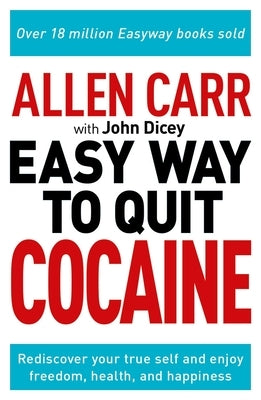 Allen Carr: The Easy Way to Quit Cocaine: Rediscover Your True Self and Enjoy Freedom, Health, and Happiness by Carr, Allen