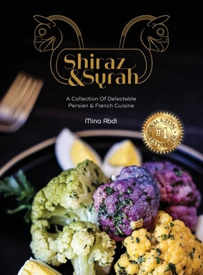 Shiraz and Syrah: A Collection of Delectable Persian and French cuisine by Abdi, Mina