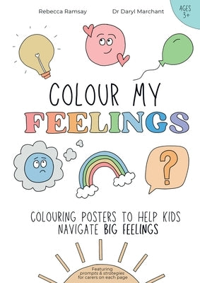 Colour My Feelings: Colouring posters to help kids navigate big feelings by Ramsay, Rebecca