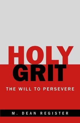 Holy Grit: The Will to Persevere by Register, M. Dean