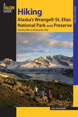Hiking Alaska's Wrangell-St. Elias National Park and Preserve: From Day Hikes To Backcountry Treks by Fensterman, Greg