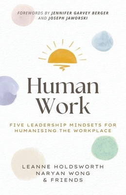 Human Work: Five Leadership Mindsets for Humanising the Workplace by Holdsworth, Leanne